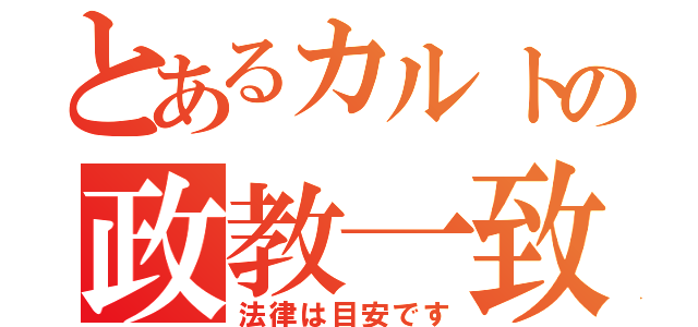 とあるカルトの政教一致（法律は目安です）