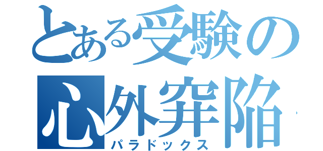 とある受験の心外穽陥（パラドックス）