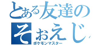 とある友達のそぉえじま（ポケモンマスター）