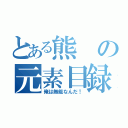 とある熊の元素目録（俺は無能なんだ！）