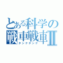 とある科学の戦車戦車Ⅱ（タンクタンク）