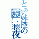 とある妹控の靈。櫻夜Ⅱ（インデックス）