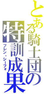 とある騎士団の特訓成果（フレン・シーフォ）