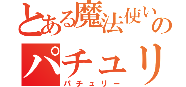 とある魔法使いのパチュリー（パチュリー）