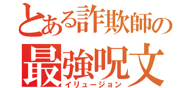 とある詐欺師の最強呪文（イリュージョン）