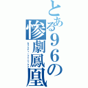 とある９６の惨劇鳳凰（カラミティーフェニックス）