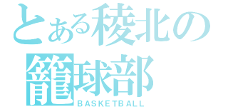 とある稜北の籠球部（ＢＡＳＫＥＴＢＡＬＬ）