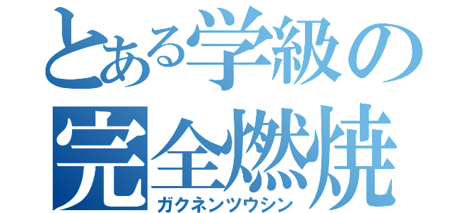 とある学級の完全燃焼（ガクネンツウシン）