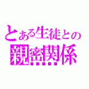 とある生徒との親密関係（■■■■■）