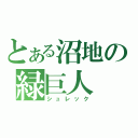 とある沼地の緑巨人（シュレック）