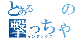 とあるの撃っちゃうぞ（インデックス）