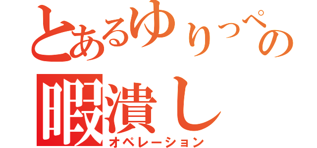 とあるゆりっぺの暇潰し（オペレーション）