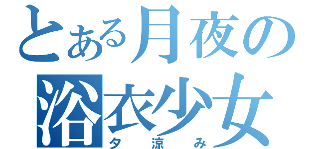 とある月夜の浴衣少女（夕涼み）