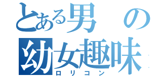 とある男の幼女趣味（ロリコン）