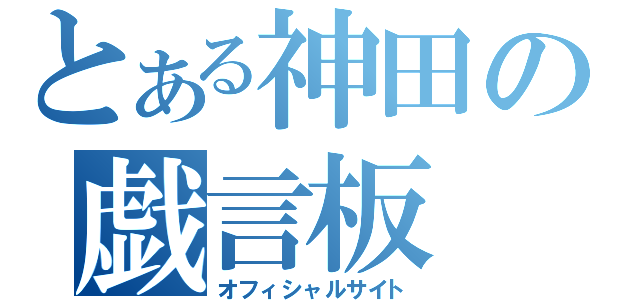 とある神田の戯言板（オフィシャルサイト）