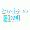 とある主神の陳芳明（インデックス）