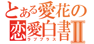 とある愛花の恋愛白書Ⅱ（ラブプラス）