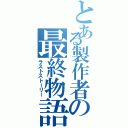 とある製作者の最終物語（ラストストーリー）