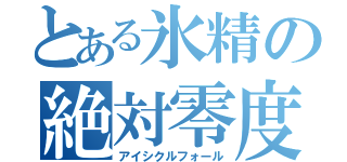 とある氷精の絶対零度（アイシクルフォール）