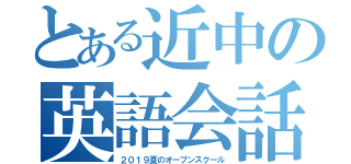 とある近中の英語会話（２０１９夏のオープンスクール）