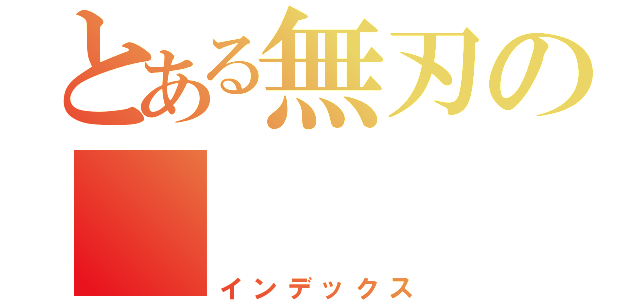 とある無刃の       剎血者（インデックス）