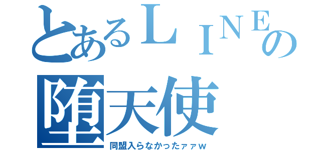 とあるＬＩＮＥの堕天使（同盟入らなかったァァｗ）