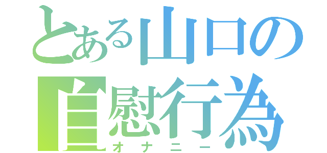 とある山口の自慰行為（オナニー）