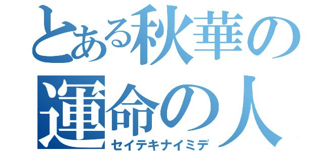 とある秋華の運命の人（セイテキナイミデ）