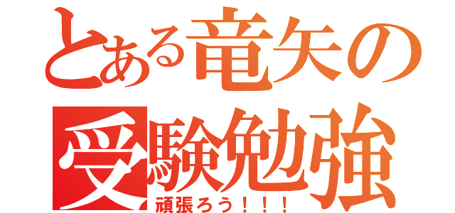 とある竜矢の受験勉強（頑張ろう！！！）