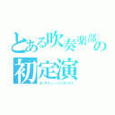 とある吹奏楽部の初定演（ぼくをギューッてだきしめて）