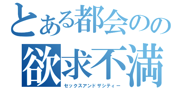 とある都会のの欲求不満（セックスアンドザシティー）