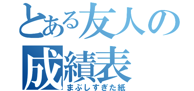 とある友人の成績表（まぶしすぎた紙）