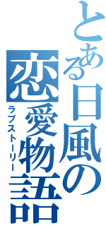 とある日風の恋愛物語（ラブストーリー）