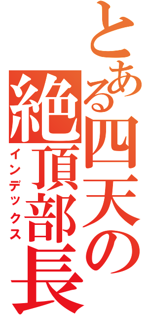 とある四天の絶頂部長（インデックス）