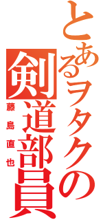 とあるヲタクの剣道部員Ⅱ（藤島直也）