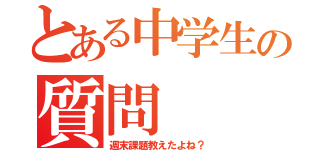 とある中学生の質問（週末課題教えたよね？）