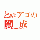 とあるアゴの急 成 長（世界最長を目指して！）