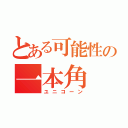 とある可能性の一本角（ユニコーン）