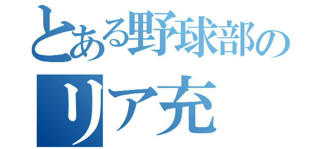 とある野球部のリア充（）