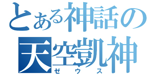 とある神話の天空凱神（ゼウス）