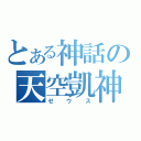 とある神話の天空凱神（ゼウス）