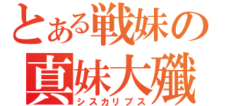 とある戦妹の真妹大殲（シスカリプス）