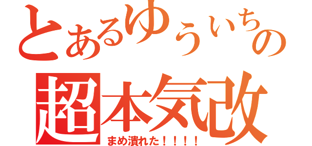 とあるゆういちの超本気改（まめ潰れた！！！！）