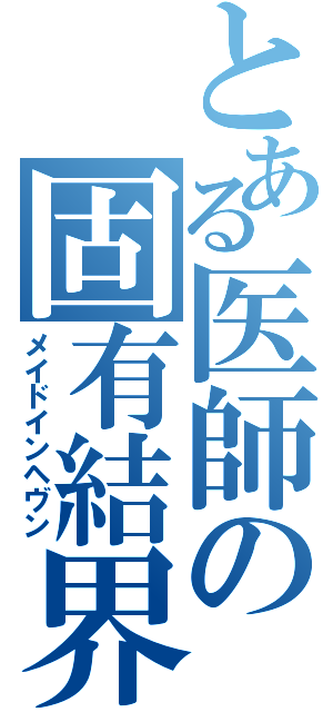 とある医師の固有結界（メイドインヘヴン）