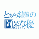 とある齋藤の阿呆な優（ＭＡＳＡＲＵ）