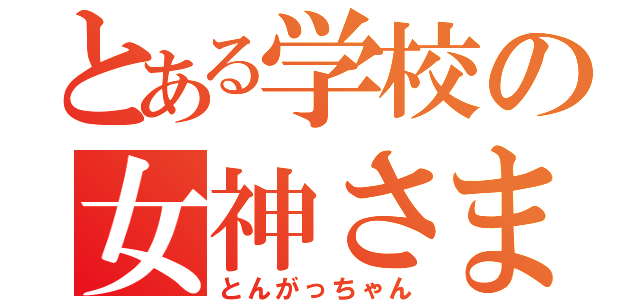 とある学校の女神さま（とんがっちゃん）