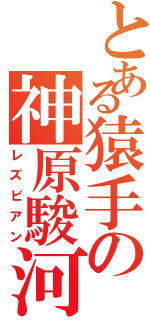 とある猿手の神原駿河（レズビアン）