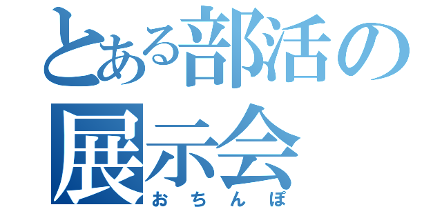 とある部活の展示会（おちんぽ）