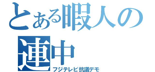 とある暇人の連中（フジテレビ抗議デモ）