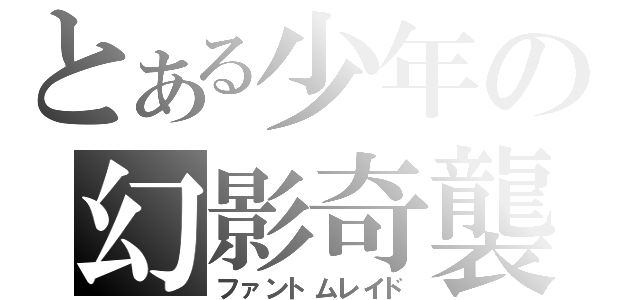 とある少年の幻影奇襲（ファントムレイド）